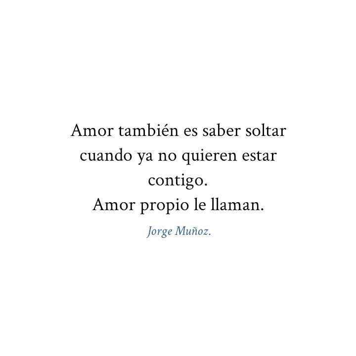 Amor también es saber soltar cuando ya no quieren estar contigo. Amor propio le llaman.