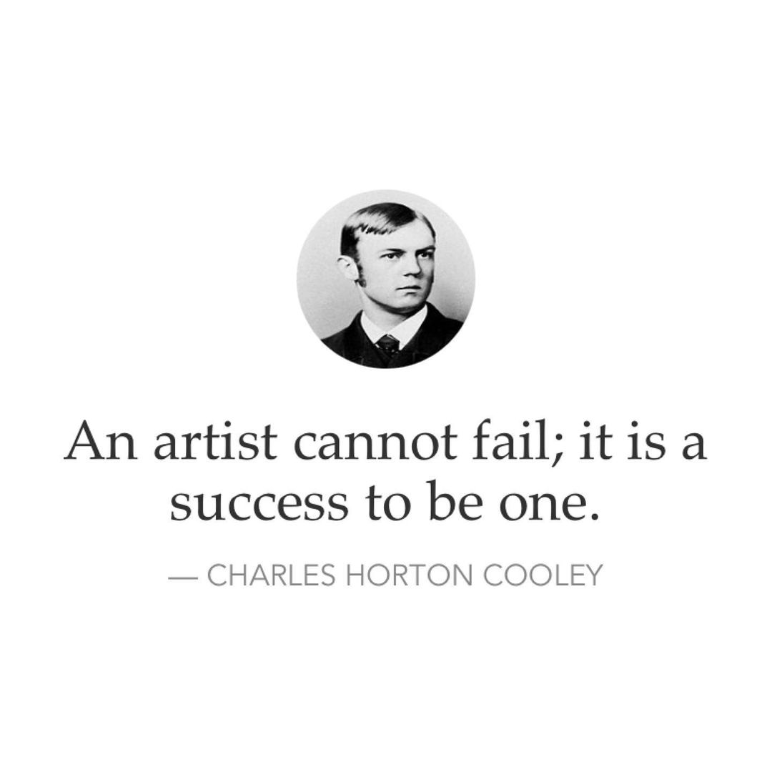 An artist cannot fail; it is a success to be one. Charles Horton Cooley.