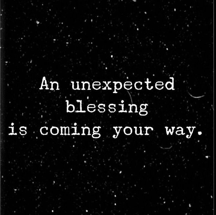 An unexpected blessing is coming your way. - Phrases