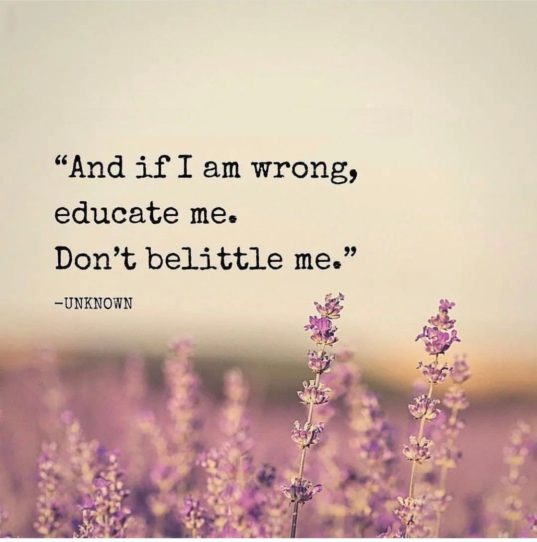 And If I Am Wrong Educate Me Don t Belittle Me Phrases