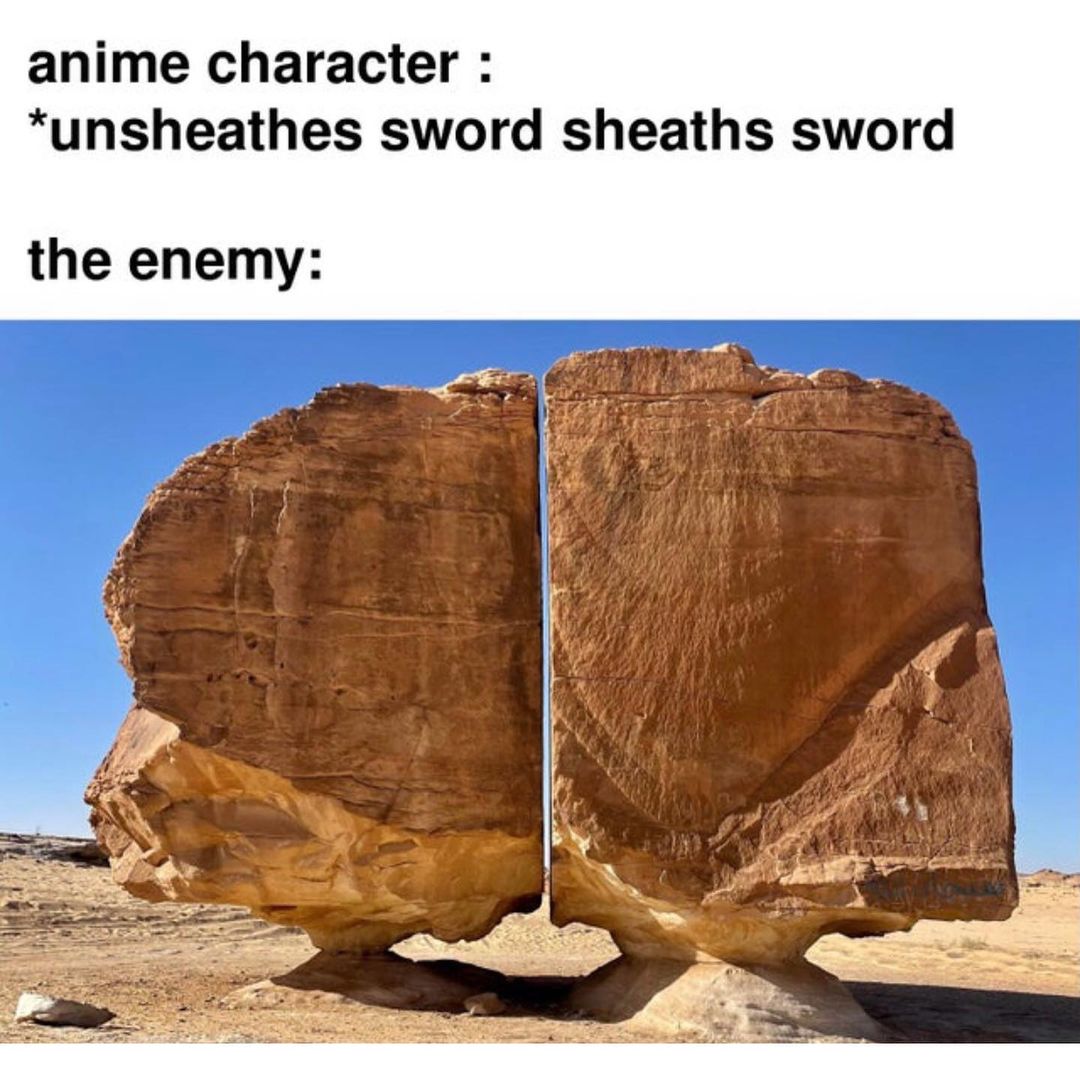Anime character: *unsheathes sword sheaths sword.  The enemy: