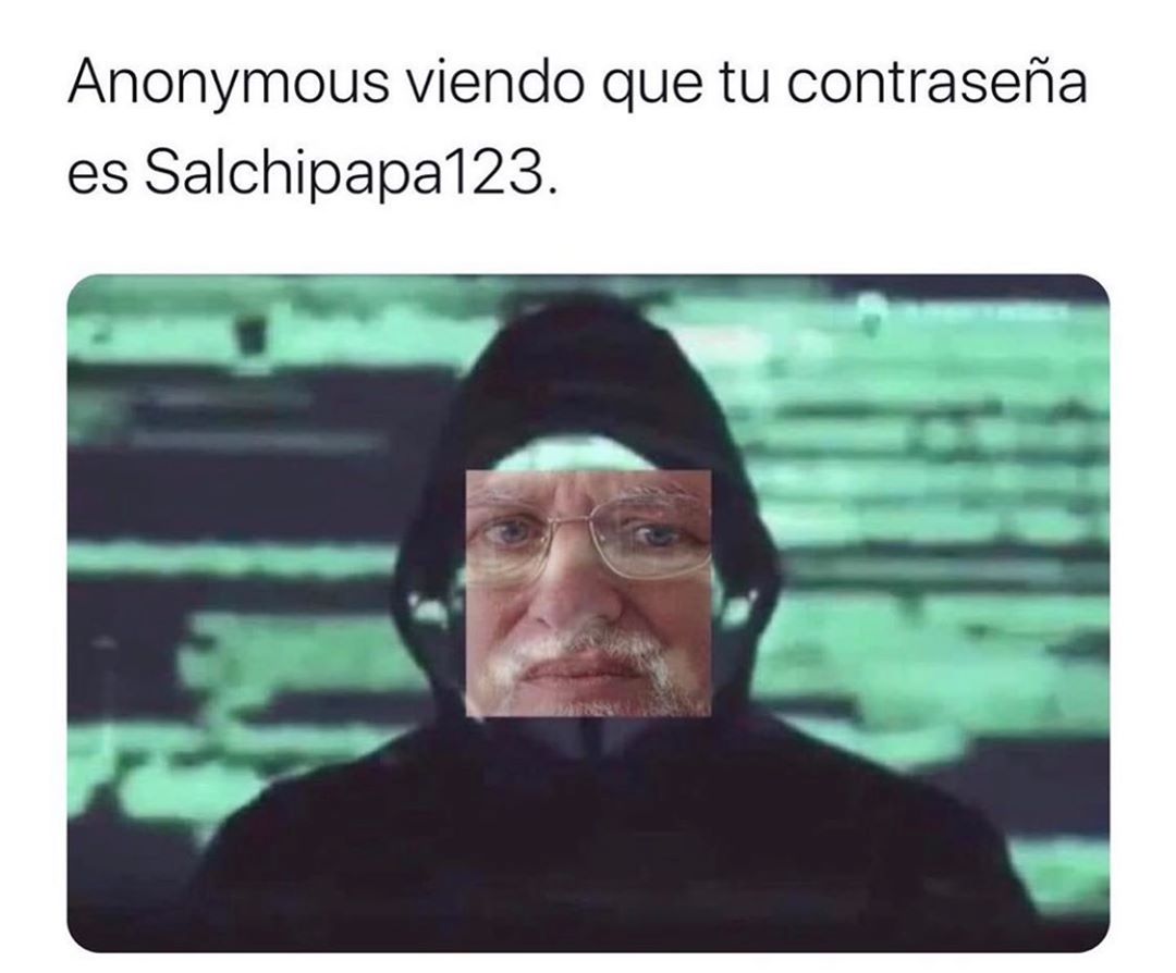 Anonymous viendo que tu contraseña es Salchipapa123.