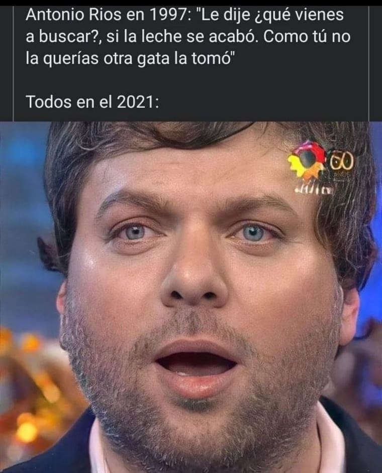 Antonio Rios en 1997: Le dije ¿qué vienes a buscar?, si la leche se acabó. Como tú no la querías otra gata la tomó. Todos en el 2021: