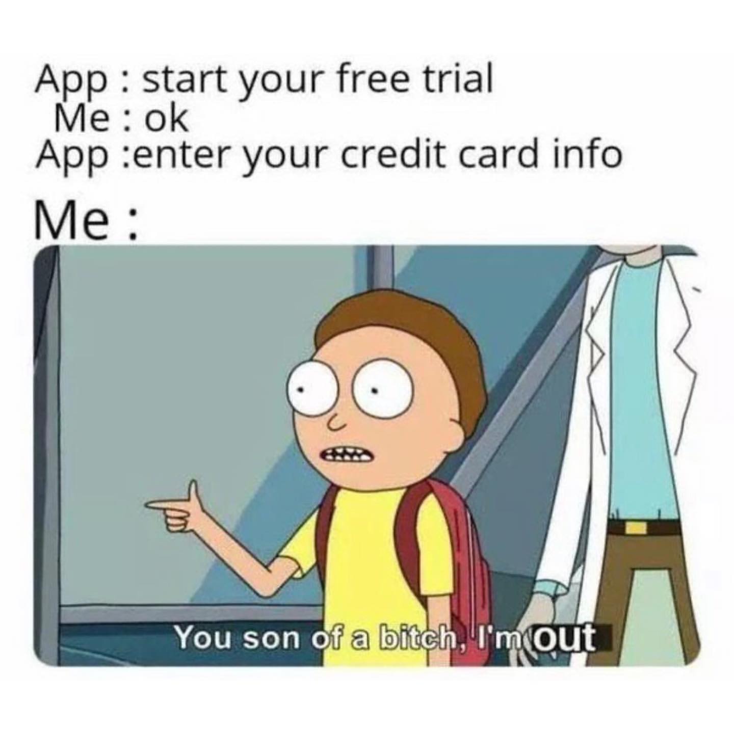 App: Start your free trial. Me: Ok. App: Enter your credit card info. Me: You son of a bitch, I'm out.