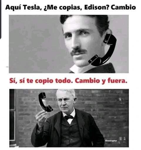 Aquí Tesla. ¿Me copias, Edison?  Cambio Sí, sí te copio todo. Cambio y fuera.