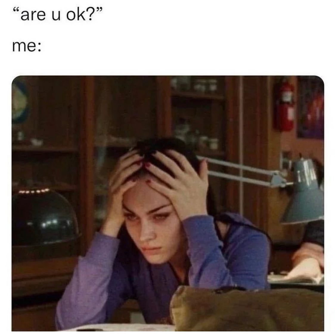 "Are u ok?" Me: