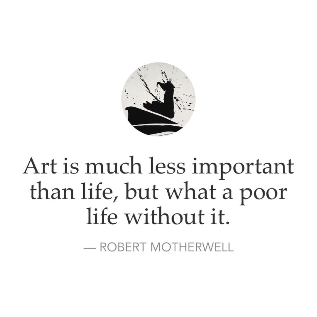 Art is much less important than life, but what a poor life without it. Robert Motherwell.