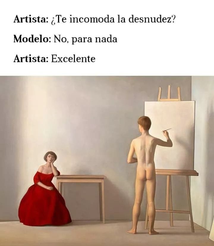 Artista: ¿Te incomoda la desnudez?  Modelo: No, para nada.  Artista: Excelente.