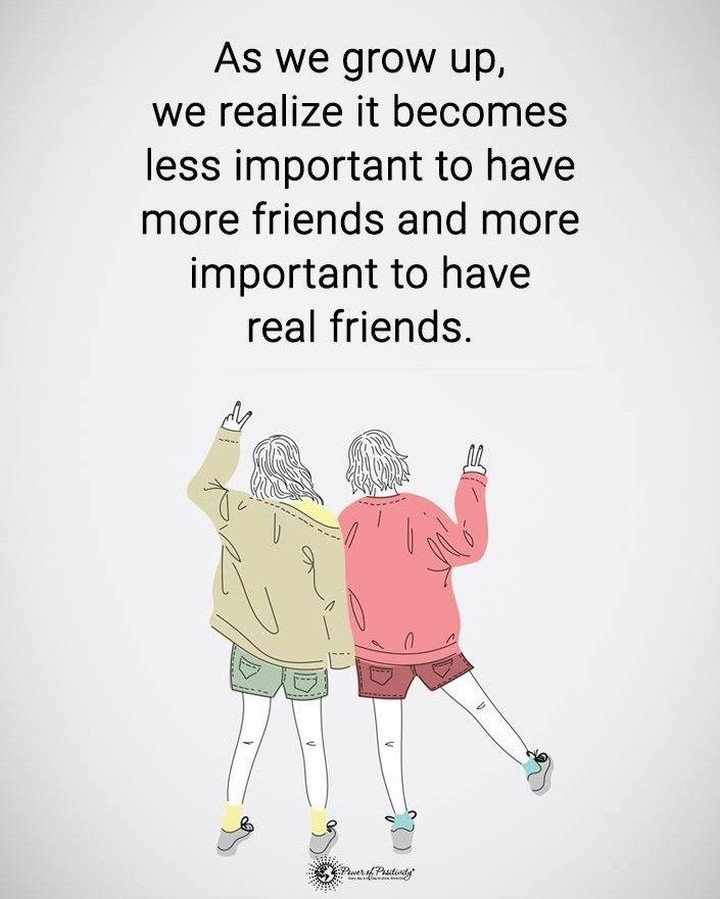 As We Grow Up We Realize It Becomes Less Important To Have More Friends And More Important To 