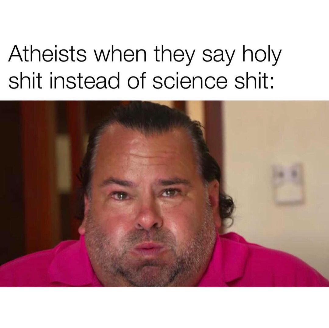 Atheists when they say holy shit instead of science shit: