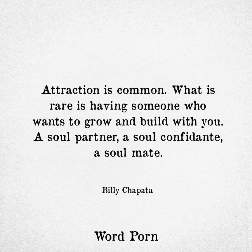 Attraction is common. What is rare is having someone who wants to grow and build with you. A soul partner, a soul confidante, a soul mate.