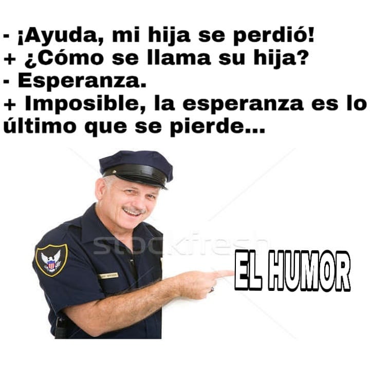 ¡Ayuda, mi hija se perdió!  ¿Cómo se llama su hija?  Esperanza.  Imposible, la esperanza es lo último que se pierde...