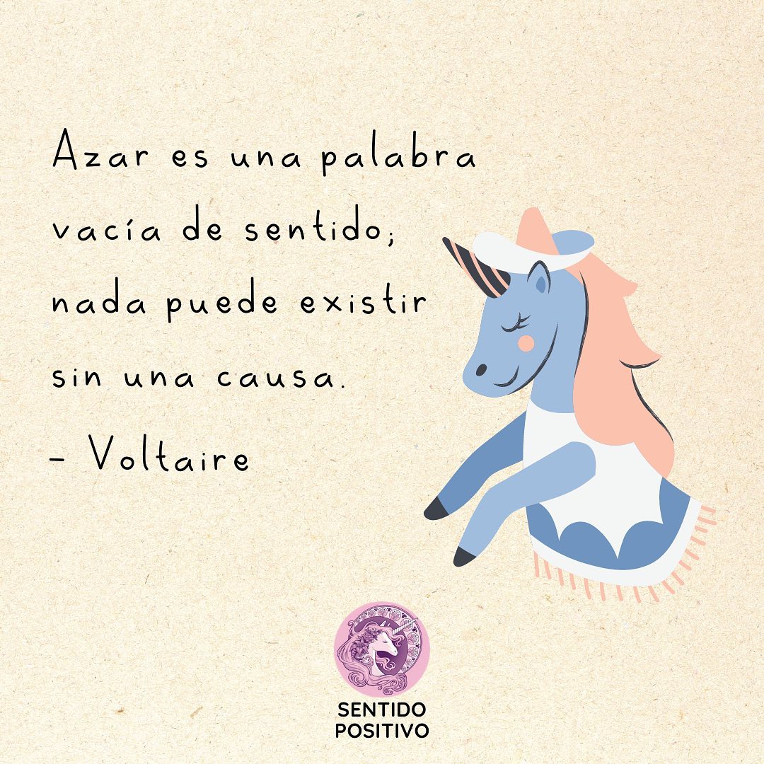 "Azar es una palabra vacía de sentido, nada puede existir sin una causa." Voltaire.