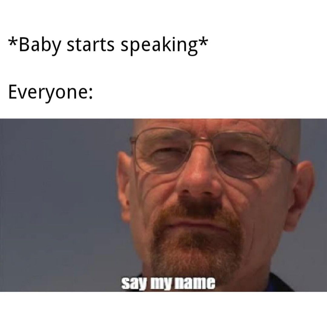 *Baby starts speaking* Everyone: say my name.
