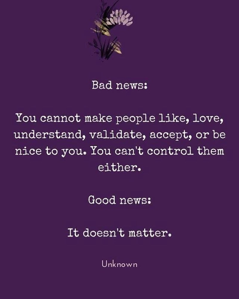 Bad news: You cannot make people like, love, understand, validate, accept, or be nice to you. You can't control them either. Good news; It doesn't matter.