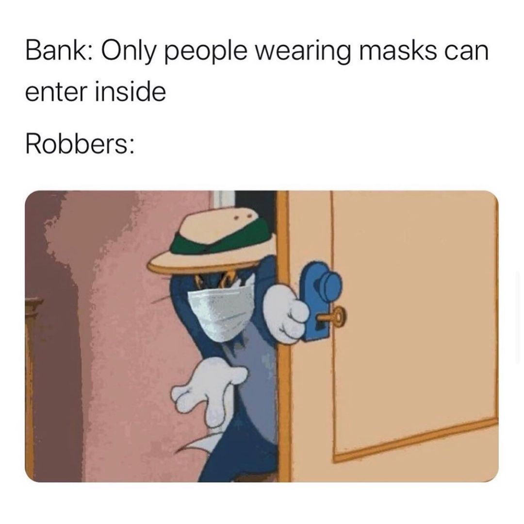 Bank: Only people wearing masks can enter inside. Robbers: