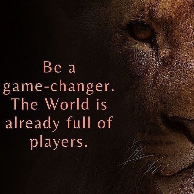 Be game-changer. The world is already full of players.