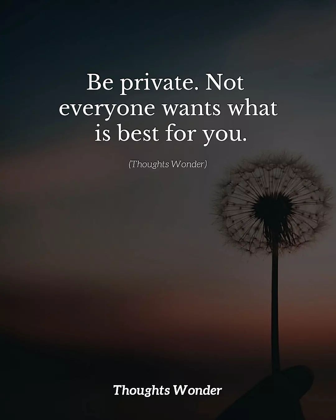 Be private. Not everyone wants what is best for you.