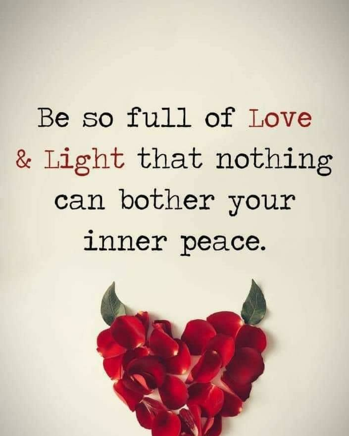 Be so full of love & light that nothing can bother your inner peace.
