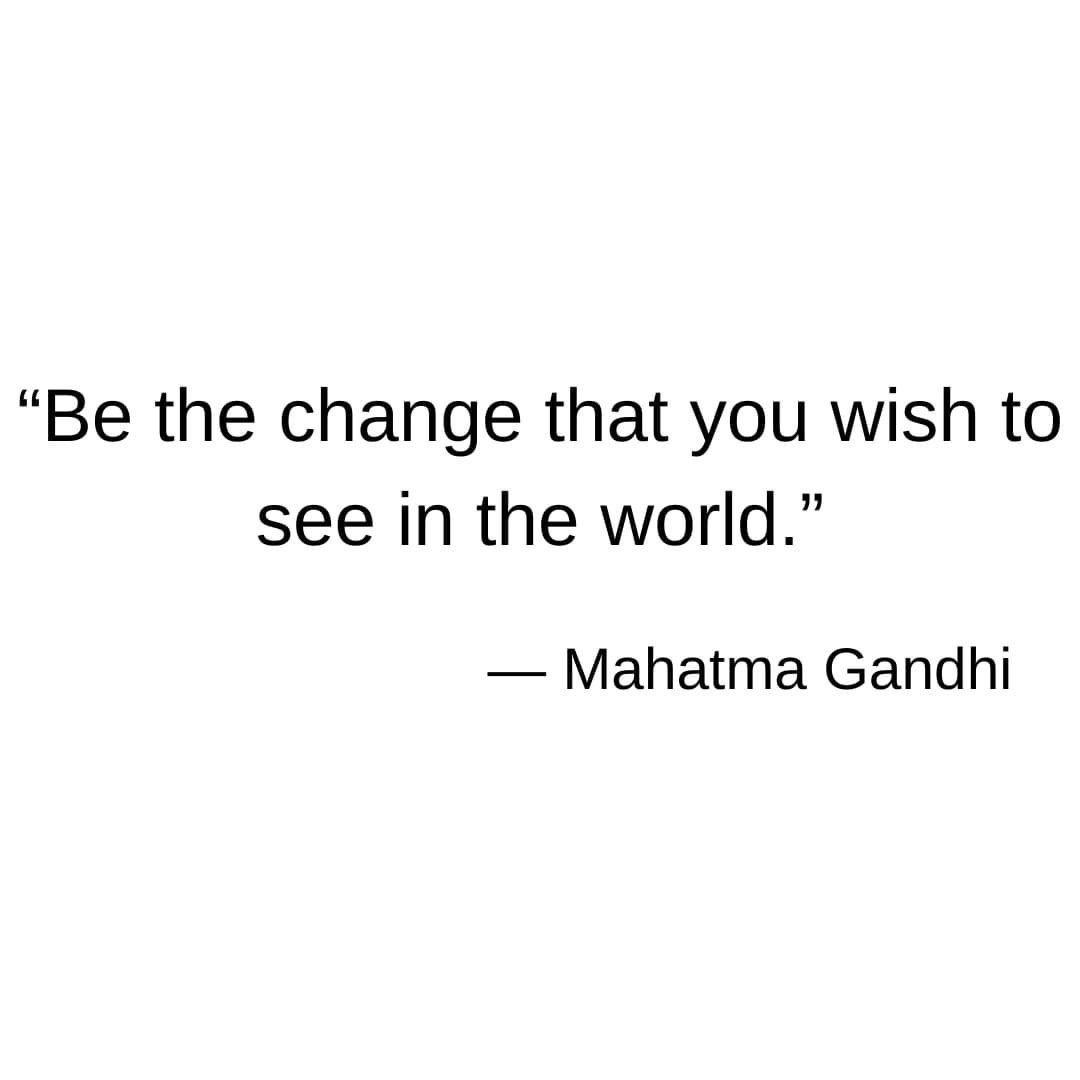 be-the-change-that-you-wish-to-see-in-the-world-mahatma-gandhi