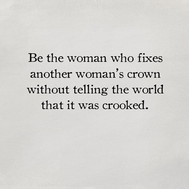 Be the woman who fixes another woman's crown without telling the world that it was crooked.