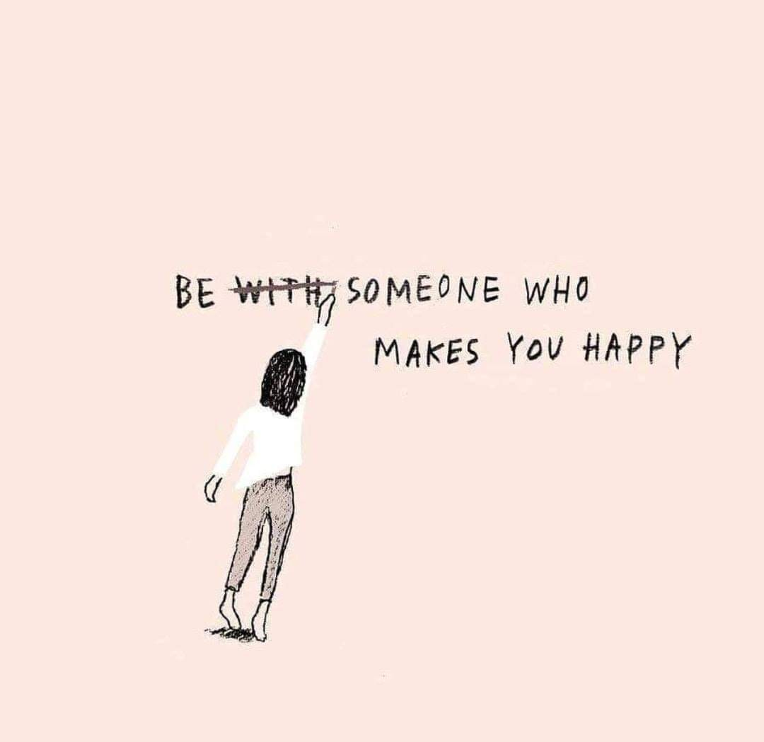Be with someone who makes you happy.