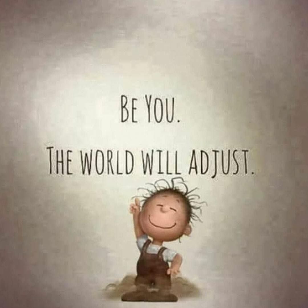 Be you. The world will adjust.