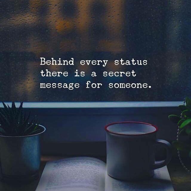 Behind every status there is a secret message for someone.