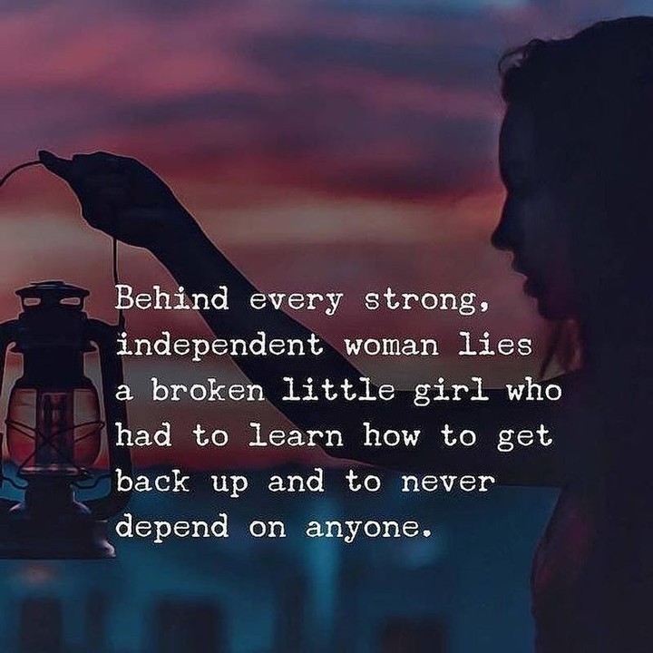 Behind every strong, independent woman lies broken little girl who had to learn how to get back up and to never depend on anyone.