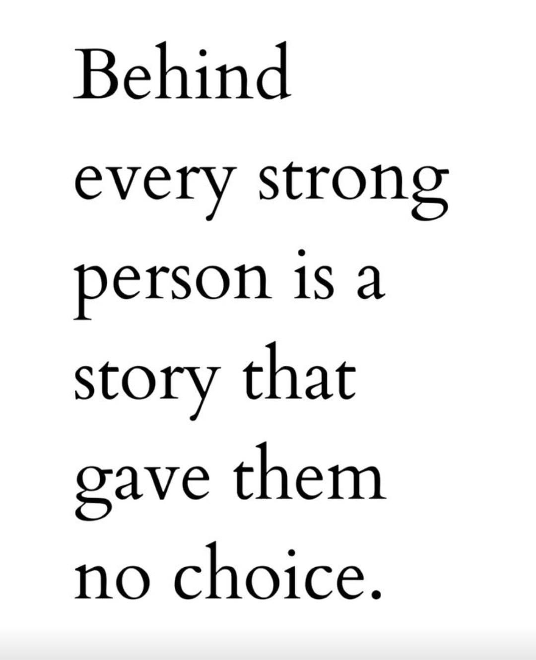 Behind every strong person is a story that gave them no choice.
