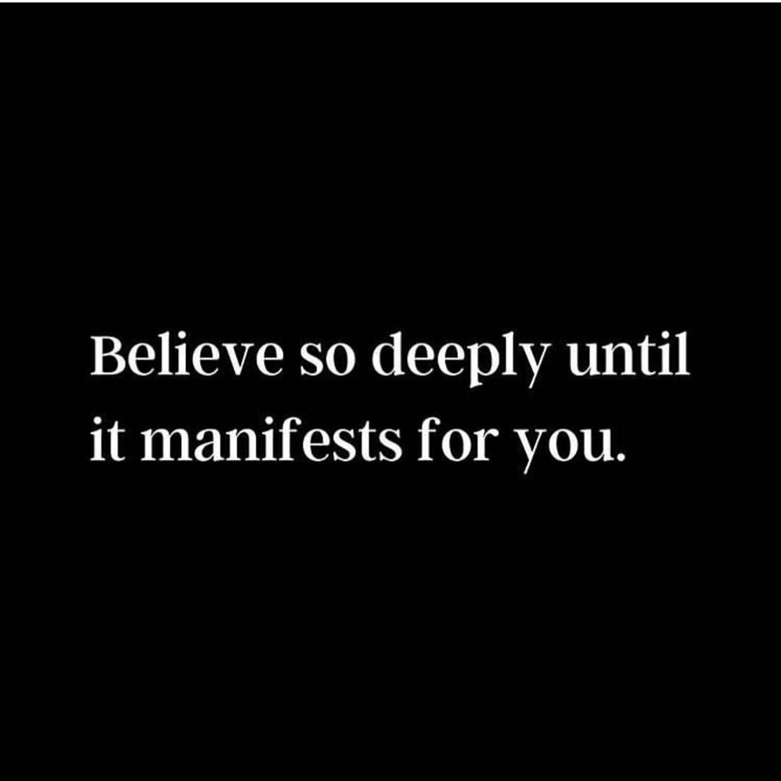 Believe so deeply until it manifests for you.