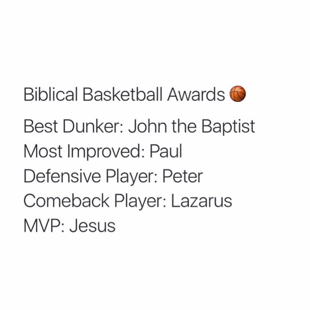 Biblical Basketball Awards. Best Dunker: John the Baptist. Most Improved: Paul. Defensive Player: Peter. Comeback Player: Lazarus. MVP: Jesus.