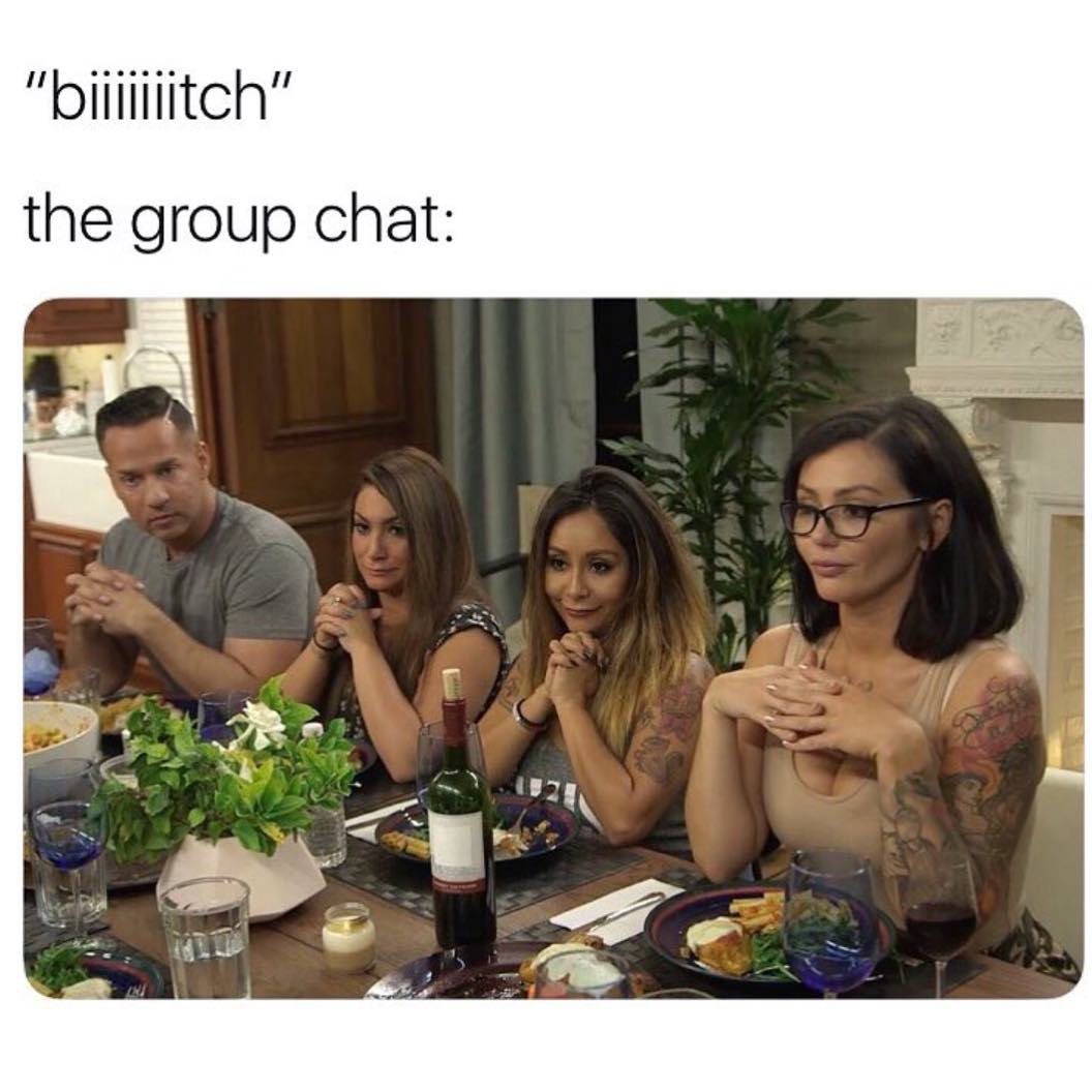 "Biiiiiiitch". The group chat: