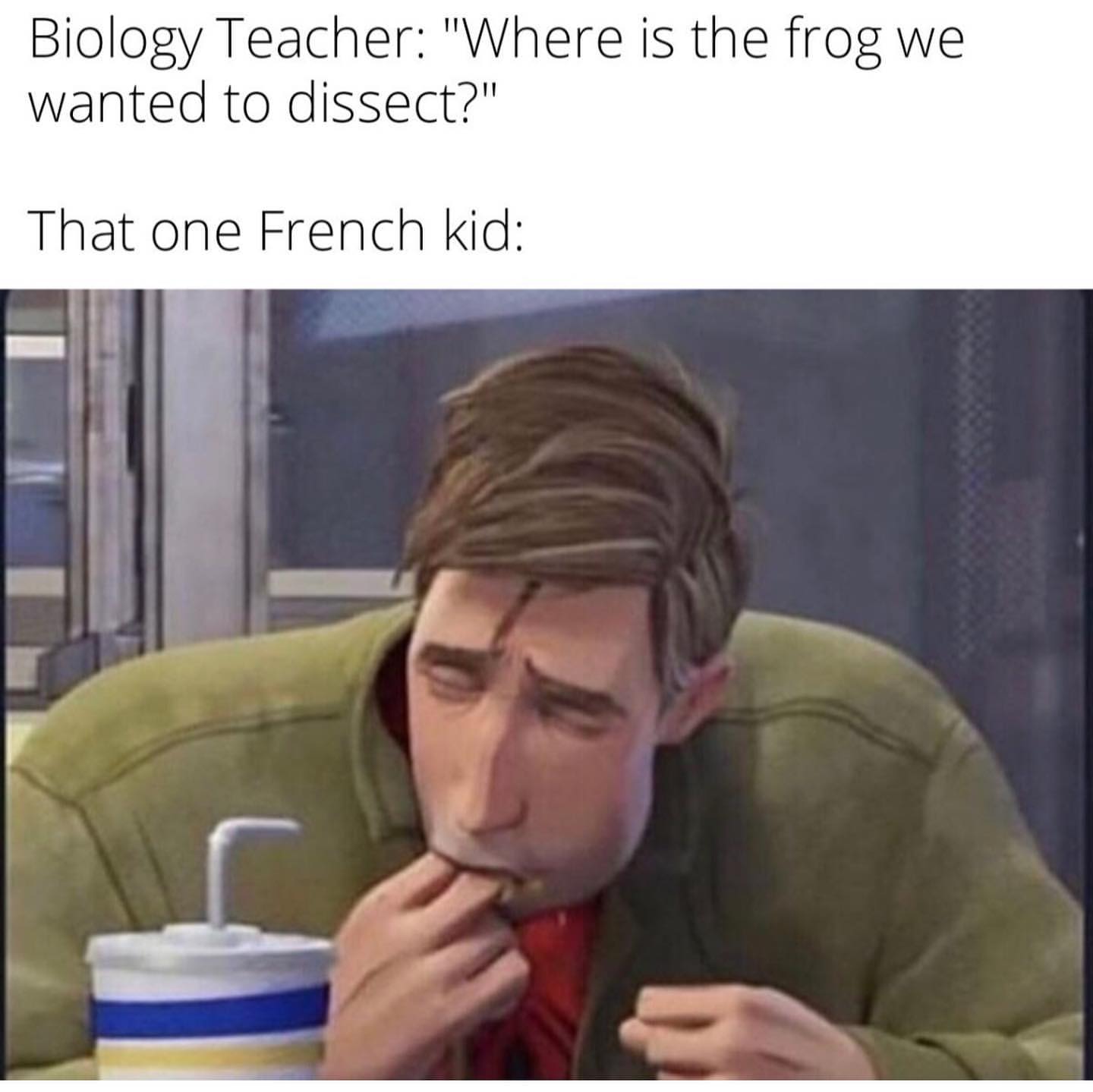 Biology Teacher: "Where is the frog we wanted to dissect?" That one French kid: