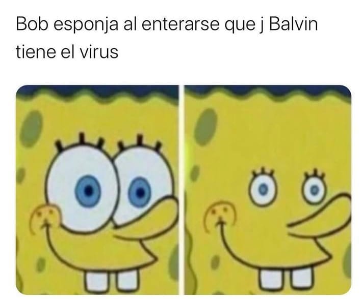 Bob Esponja al enterarse que J Balvin tiene el virus.