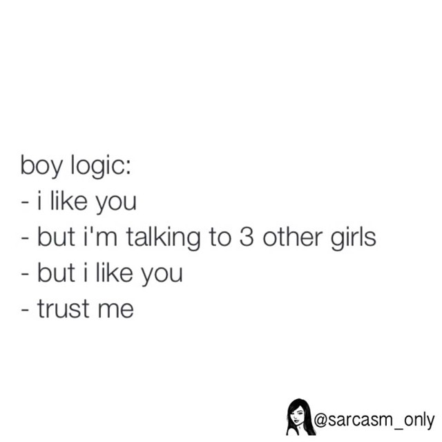 Boy logic:  I like you.  But I'm talking to 3 other girls.  But I like you.  Trust me.