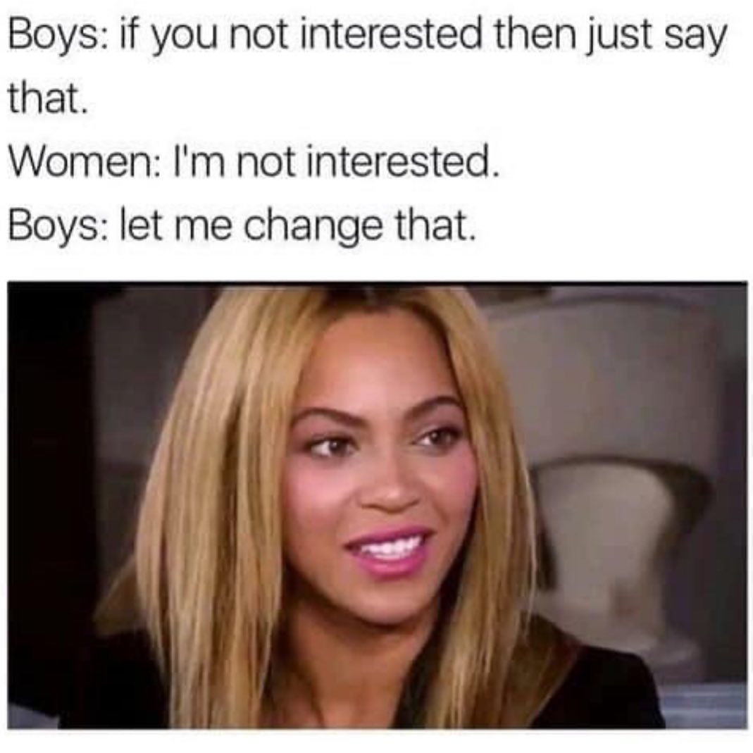 Boys: If you not interested then just say that. Women: I'm not interested. Boys: Let me change that.