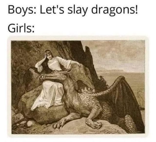 Boys: Let's slay dragons!  Girls: