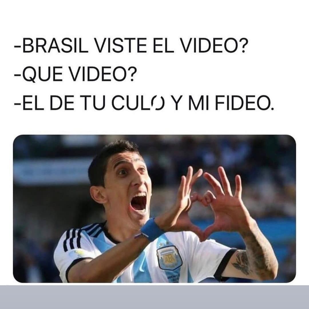 Brasil viste el video? Que video? El de tu culo y mi fideo.