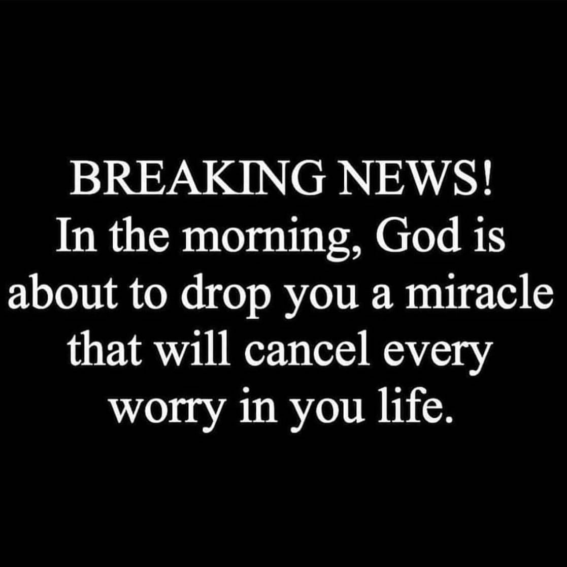 Breaking news! In the morning, God is about to drop you a miracle that will cancel every worry in you life.