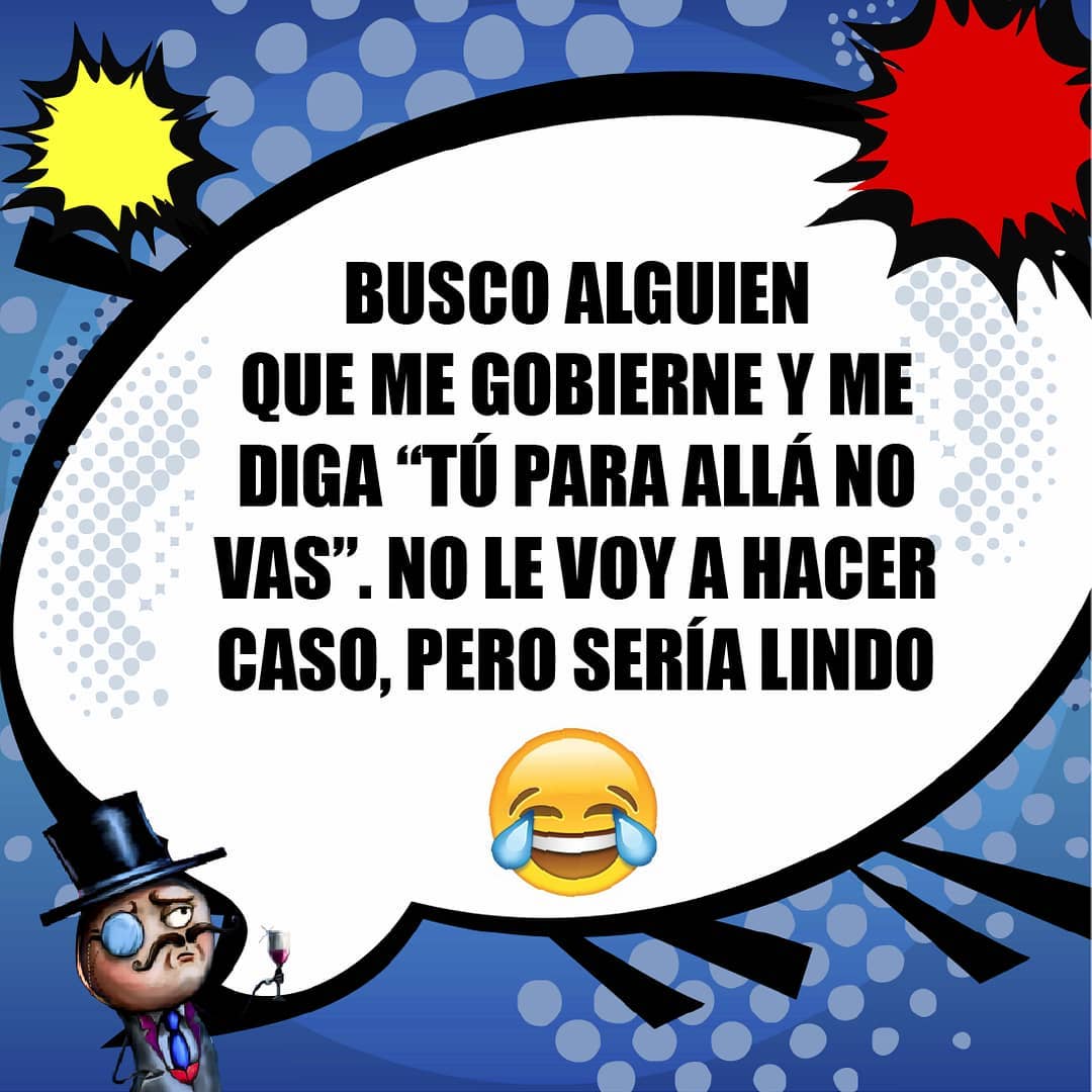 Busco Alguien Que Me Gobierne Y Me Diga Tú Para Allá No Vas No Le Voy A Hacer Caso Pero