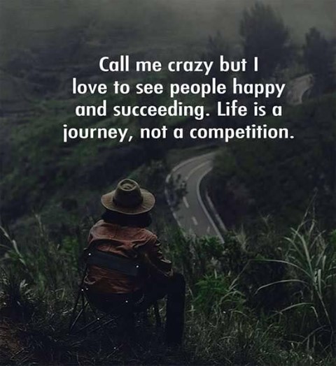 Call me crazy, but I love to see other people happy and succeeding! Life is a journey, not a competition.