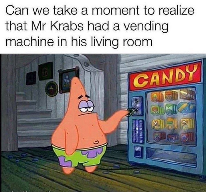 Can we take a moment to realize that Mr Krabs had a vending machine in his living room.