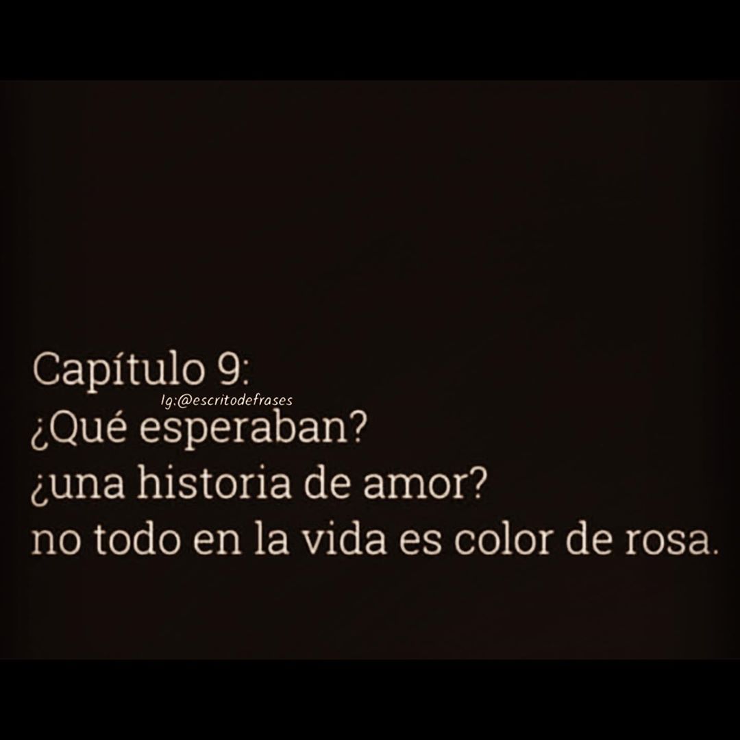 Capítulo 9: ¿Qué esperaban? ¿una historia de amor? no todo en la vida es color de rosa.