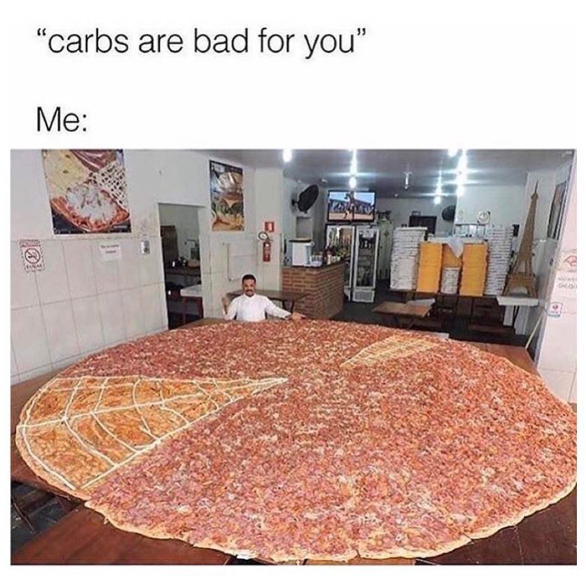 "Carbs are bad for you". Me: