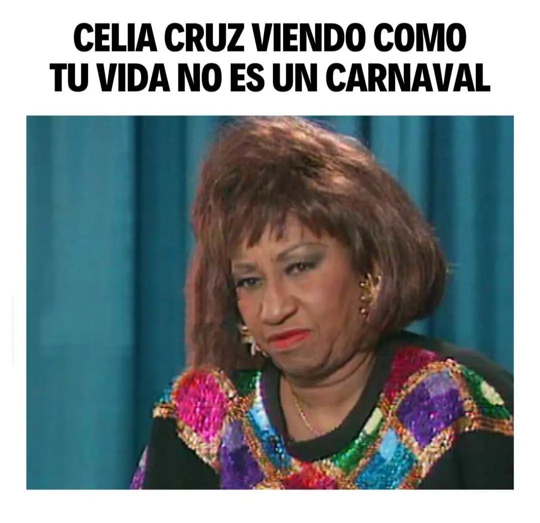 Celia cruz viendo como tu vida no es un carnaval.