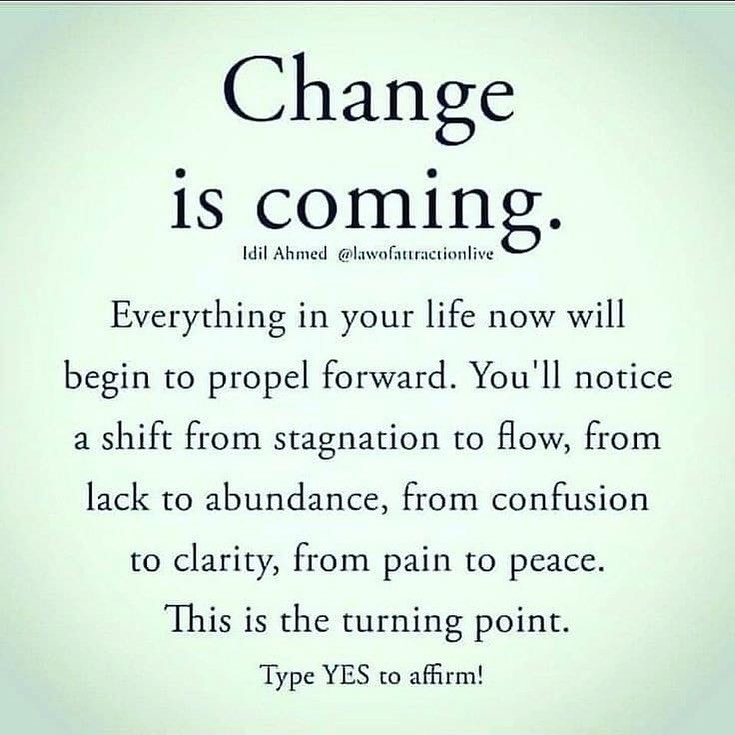 Change is coming. Everything in your life now will begin to propel forward. You'll notice a shift from stagnation to flow, from lack to abundance, from confusion to clarity, from pain to peace. This is the turning point.