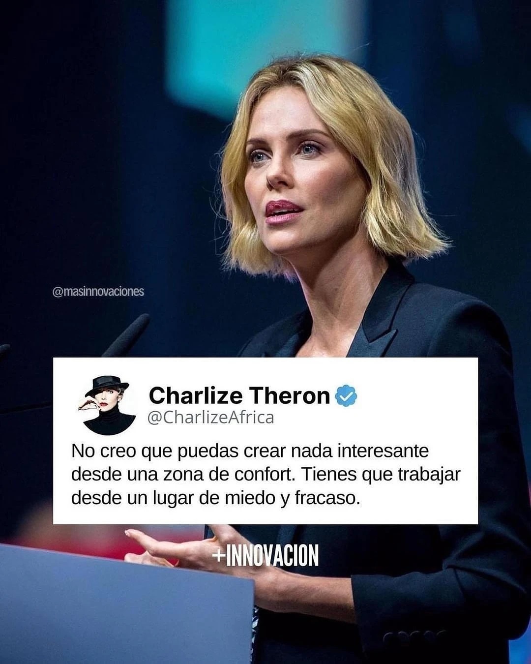 Charlize Theron. No creo que puedas crear nada interesante desde una zona de confort. Tienes que trabajar desde un lugar de miedo y fracaso.