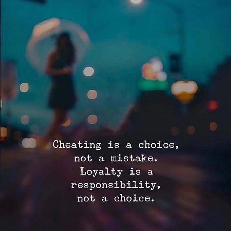 Cheating is a choice, not a mistake. Loyalty is a responsibility, not a choice.