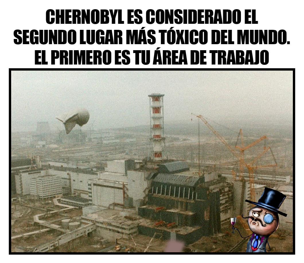 Chernobyl es considerado el segundo lugar más tóxico del mundo. El primero es tu área de trabajo.